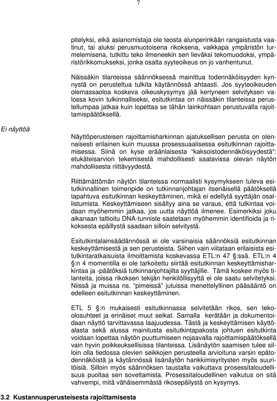 Jos syyteoikeuden olemassaoloa koskeva oikeuskysymys jää kertyneen selvityksen valossa kovin tulkinnalliseksi, esitutkintaa on näissäkin tilanteissa perustellumpaa jatkaa kuin lopettaa se tähän
