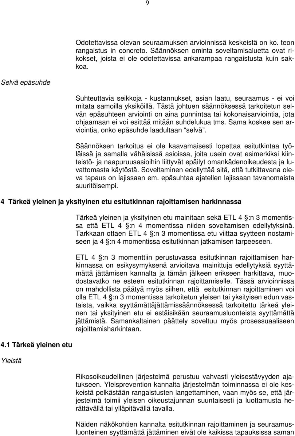 Selvä epäsuhde Suhteuttavia seikkoja - kustannukset, asian laatu, seuraamus - ei voi mitata samoilla yksiköillä.