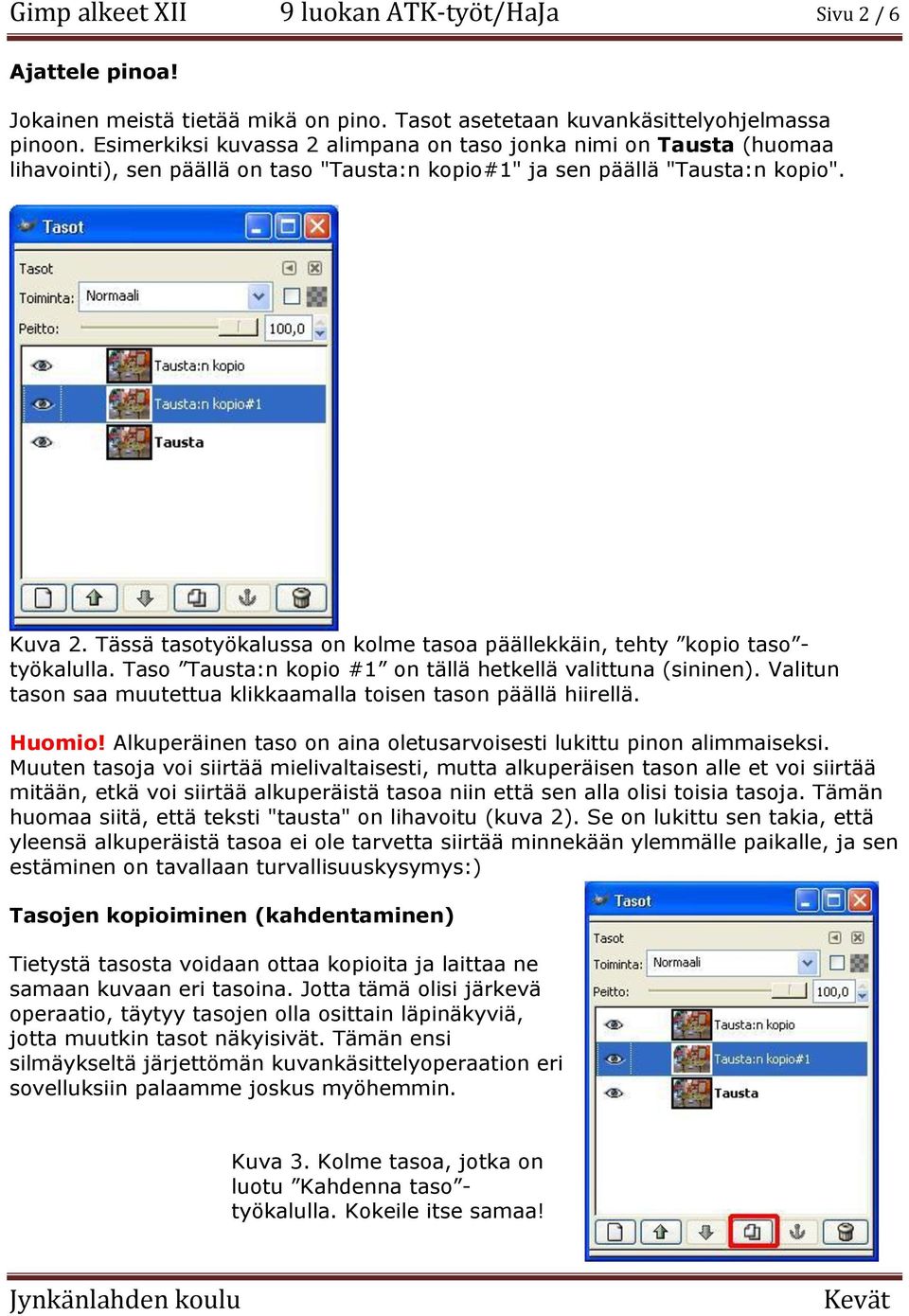 Tässä tasotyökalussa on kolme tasoa päällekkäin, tehty kopio taso - työkalulla. Taso Tausta:n kopio #1 on tällä hetkellä valittuna (sininen).