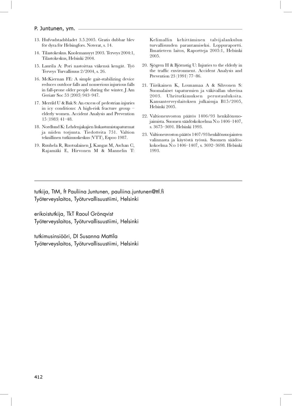 McKiernan FE: A simple gait-stabilizing device reduces outdoor falls and nonserious injurious falls in fall-prone older people during the winter. J Am Geriatr Soc 53 (2005) 943 947. 17.