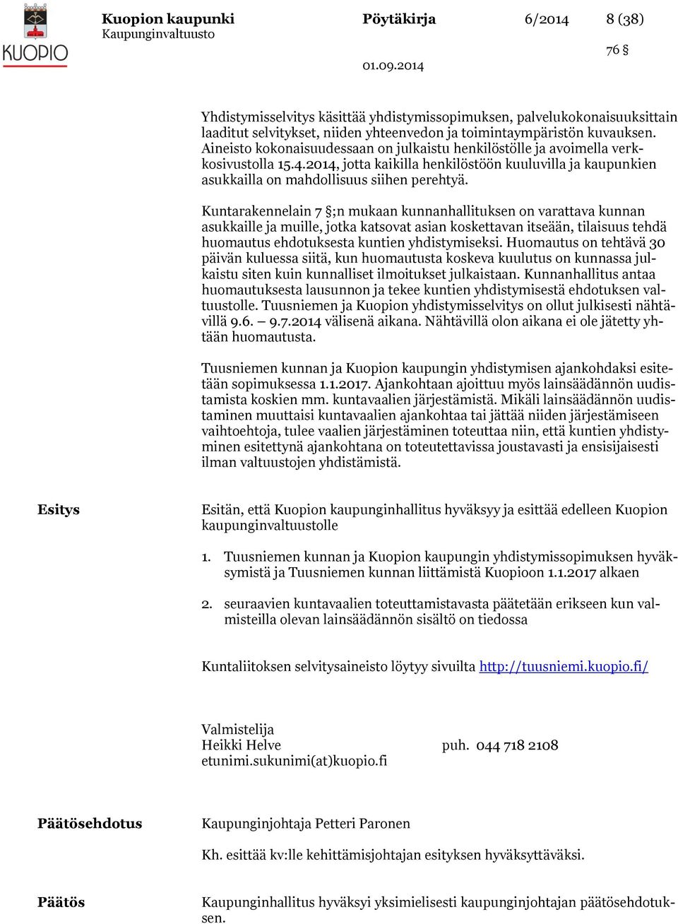 Kuntarakennelain 7 ;n mukaan kunnanhallituksen on varattava kunnan asukkaille ja muille, jotka katsovat asian koskettavan itseään, tilaisuus tehdä huomautus ehdotuksesta kuntien yhdistymiseksi.