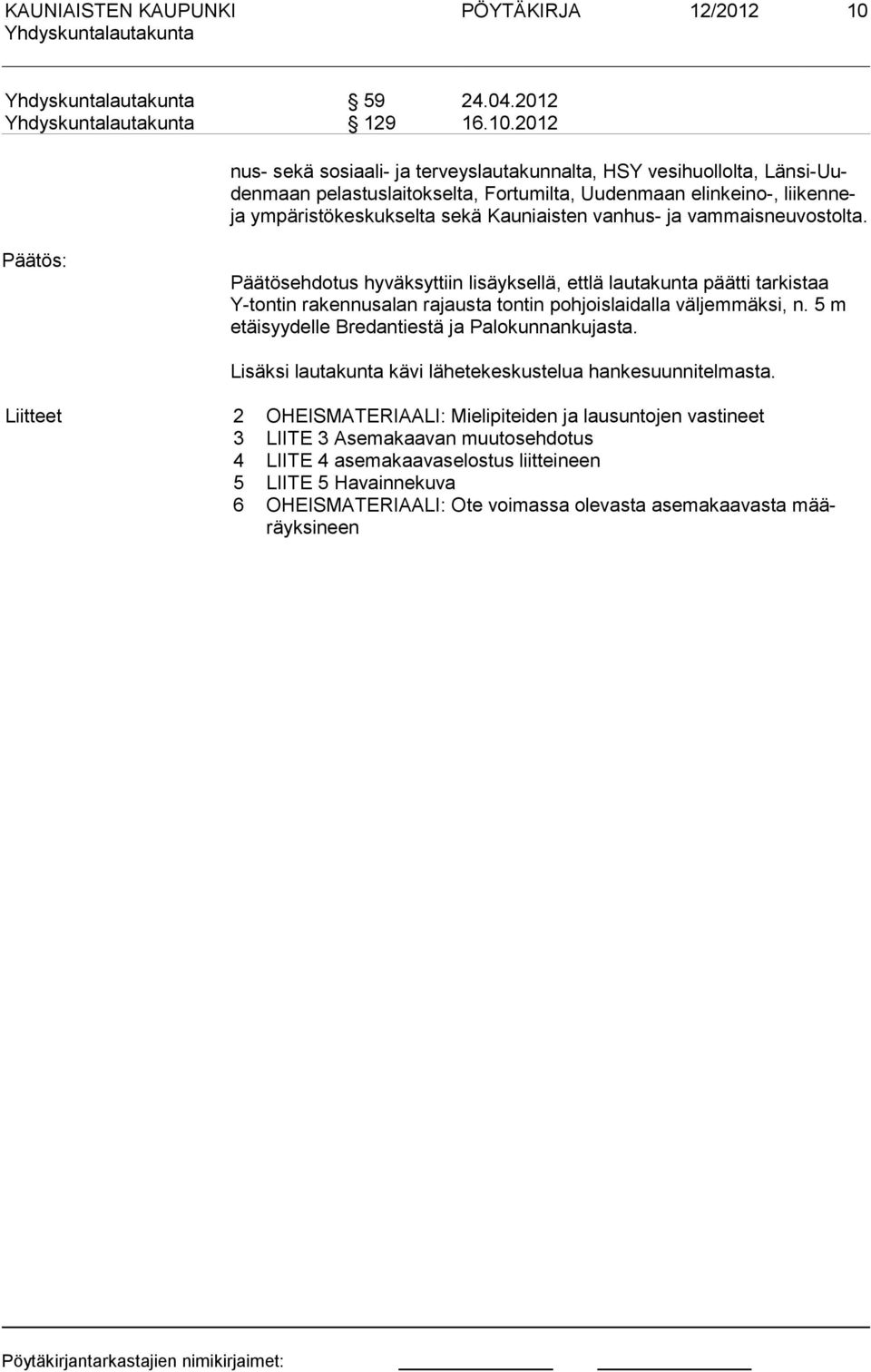 2012 nus- sekä sosiaali- ja terveyslauta kunnalta, HSY vesihuollolta, Länsi-Uudenmaan pelastuslaitokselta, Fortumilta, Uudenmaan elinkeino-, liikenneja ympäristökeskukselta sekä Kauniaisten van