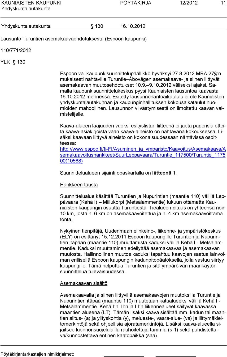 Samalla kaupunkisuunnittelu keskus pyysi Kau niaisten lau sun toa kaavasta 16.10.2012 mennessä.