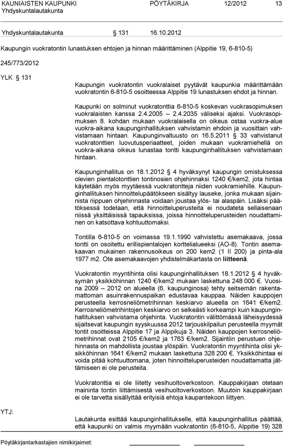 6-810-5 osoit teessa Alppitie 19 lunastuksen ehdot ja hinnan. Kaupunki on solminut vuokratonttia 6-810-5 koskevan vuokrasopimuksen vuokralaisten kanssa 2.4.2005 2.4.2035 väliseksi ajaksi.