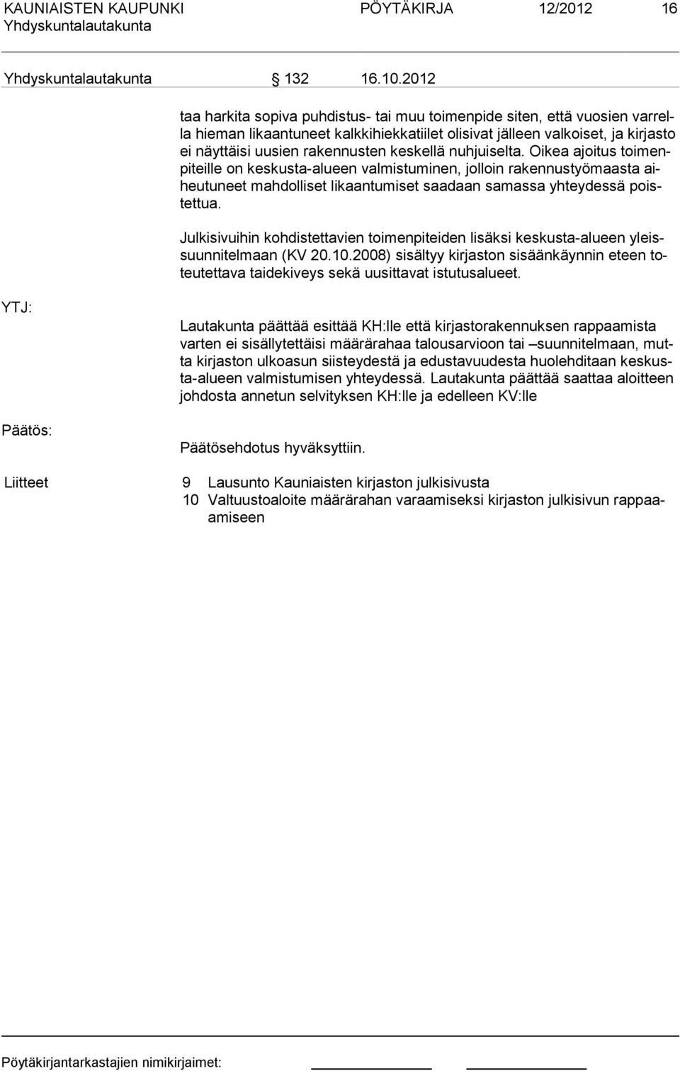 keskellä nuhjuiselta. Oikea ajoitus toimenpiteille on keskusta-alueen valmis tuminen, jolloin rakennustyö maasta aiheutuneet mahdolliset likaantumiset saadaan samassa yhtey dessä poistettua.