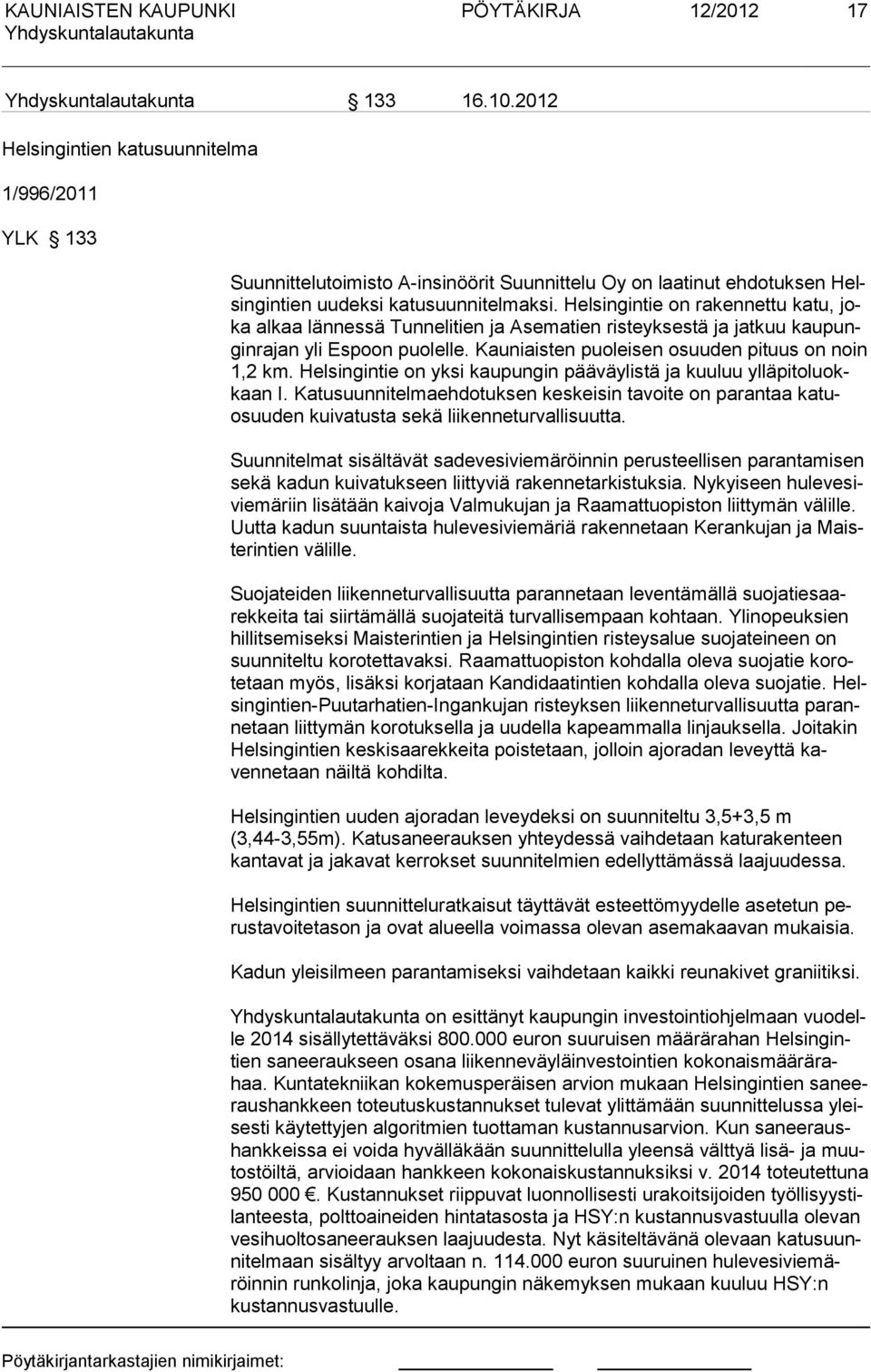 Helsingintie on yksi kaupungin pääväylistä ja kuuluu ylläpitoluokkaan I. Ka tu suun ni tel maeh do tuk sen keskeisin tavoite on pa ran taa katuosuuden kui va tusta sekä lii ken ne turvalli suutta.