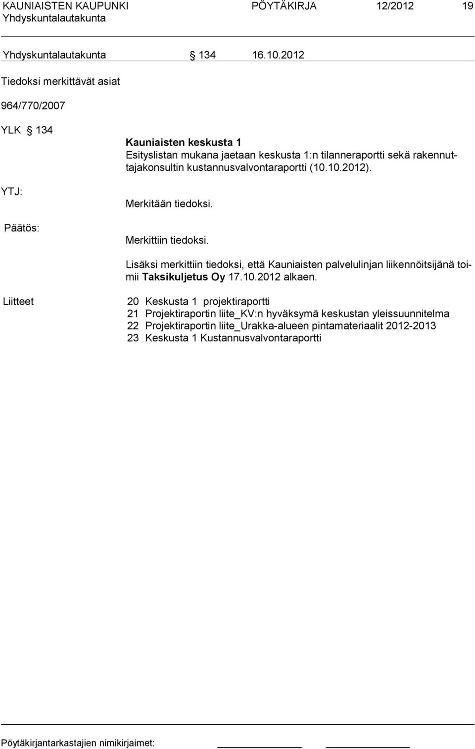 ken nuttajakonsultin kustannusvalvontaraportti (10.10.2012). Merkitään tiedoksi. Merkittiin tiedoksi.
