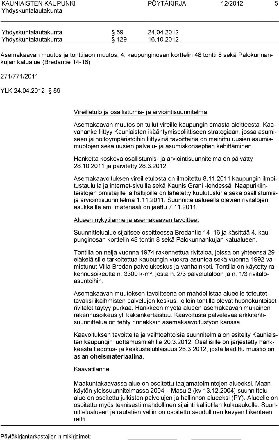 Kaavahanke liittyy Kau niaisten ikääntymispoliittiseen strategiaan, jossa asumiseen ja hoitoympäristöihin liittyvinä ta voitteina on mainit tu uusien asumismuotojen sekä uusien palvelu- ja