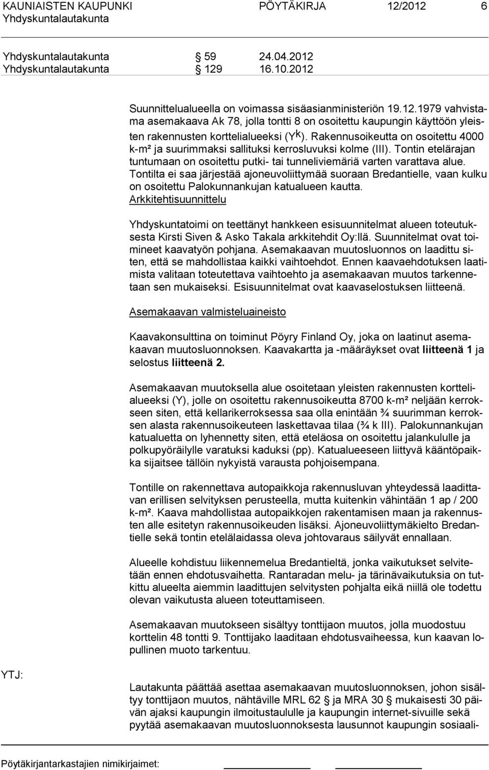 Tontilta ei saa järjestää ajoneu voliit tymää suoraan Bre dantielle, vaan kulku on osoitettu Palo kunnan kujan katualueen kautta.