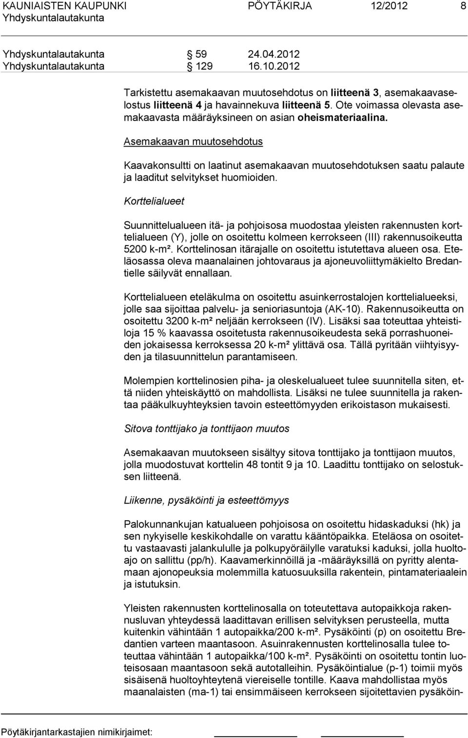Asemakaavan muu tosehdotus Kaavakonsultti on laatinut asemakaavan muutosehdotuksen saatu palaute ja laaditut selvitykset huomioiden.