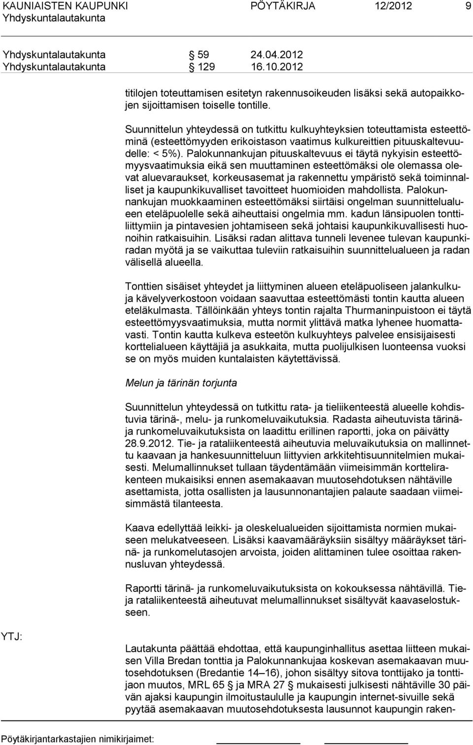 Palokunnan kujan pituuskaltevuus ei täytä nykyisin esteettömyysvaatimuksia eikä sen muuttaminen esteettömäksi ole olemassa olevat aluevaraukset, korkeusase mat ja rakennettu ympä ristö sekä