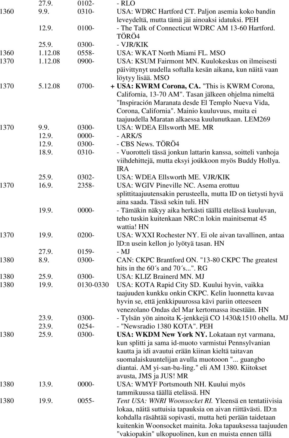 Kuulokeskus on ilmeisesti päivittynyt uudella softalla kesän aikana, kun näitä vaan löytyy lisää. MSO 1370 5.12.08 0700- + USA: KWRM Corona, CA. "This is KWRM Corona, California, 13-70 AM".