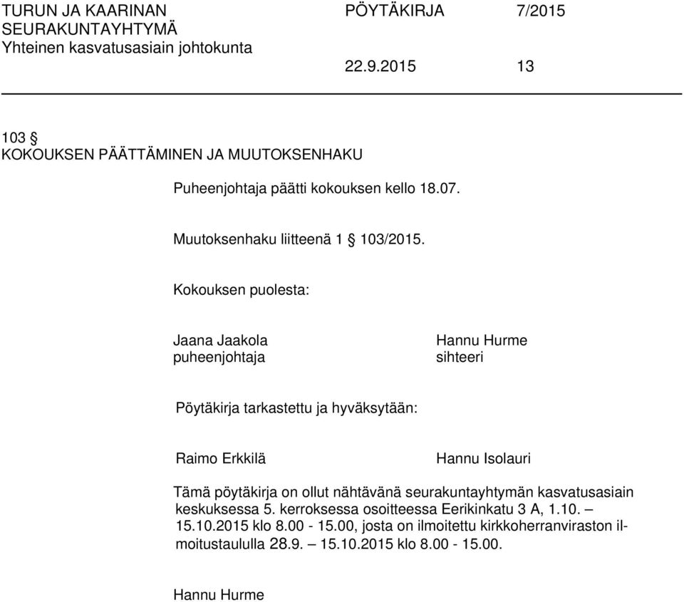 Kokouksen puolesta: Jaana Jaakola puheenjohtaja Hannu Hurme sihteeri Pöytäkirja tarkastettu ja hyväksytään: Raimo Erkkilä Hannu