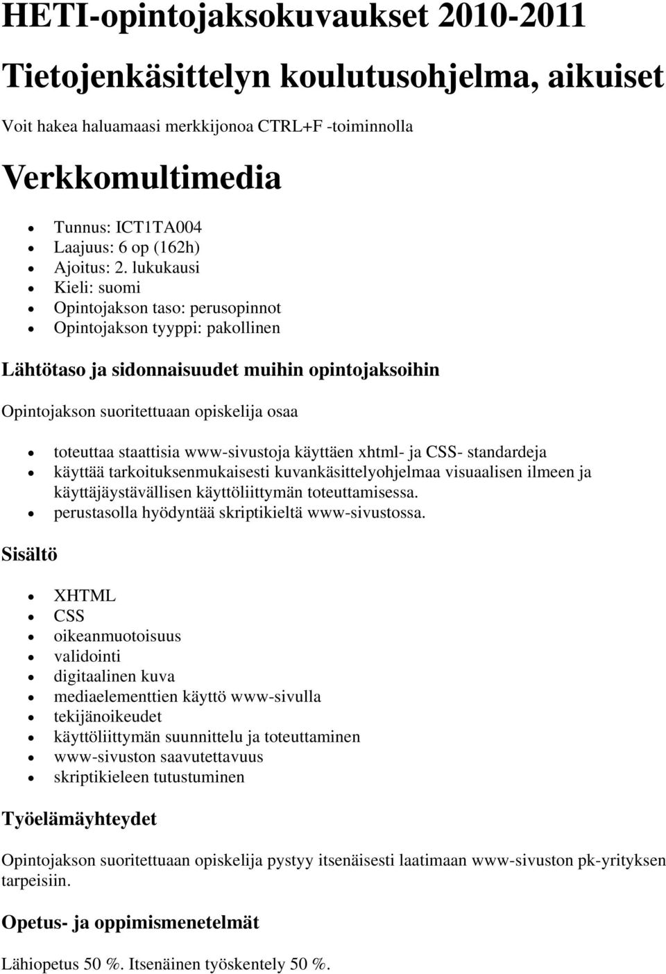 staattisia www-sivustoja käyttäen xhtml- ja CSS- standardeja käyttää tarkoituksenmukaisesti kuvankäsittelyohjelmaa visuaalisen ilmeen ja käyttäjäystävällisen käyttöliittymän toteuttamisessa.