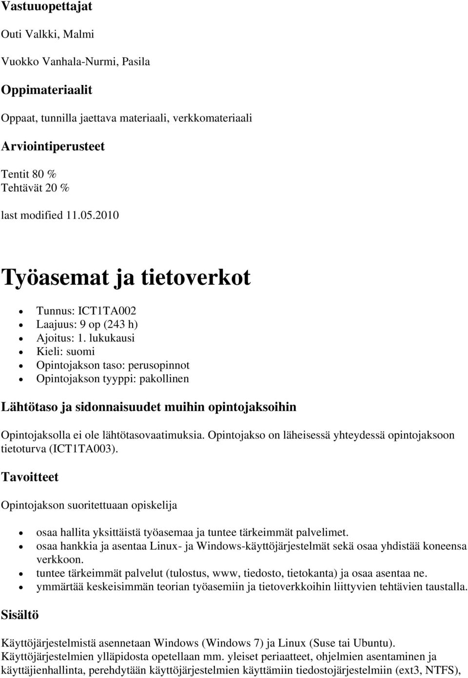 lukukausi Kieli: suomi Opintojakson taso: perusopinnot Opintojakson tyyppi: pakollinen Lähtötaso ja sidonnaisuudet muihin opintojaksoihin Opintojaksolla ei ole lähtötasovaatimuksia.