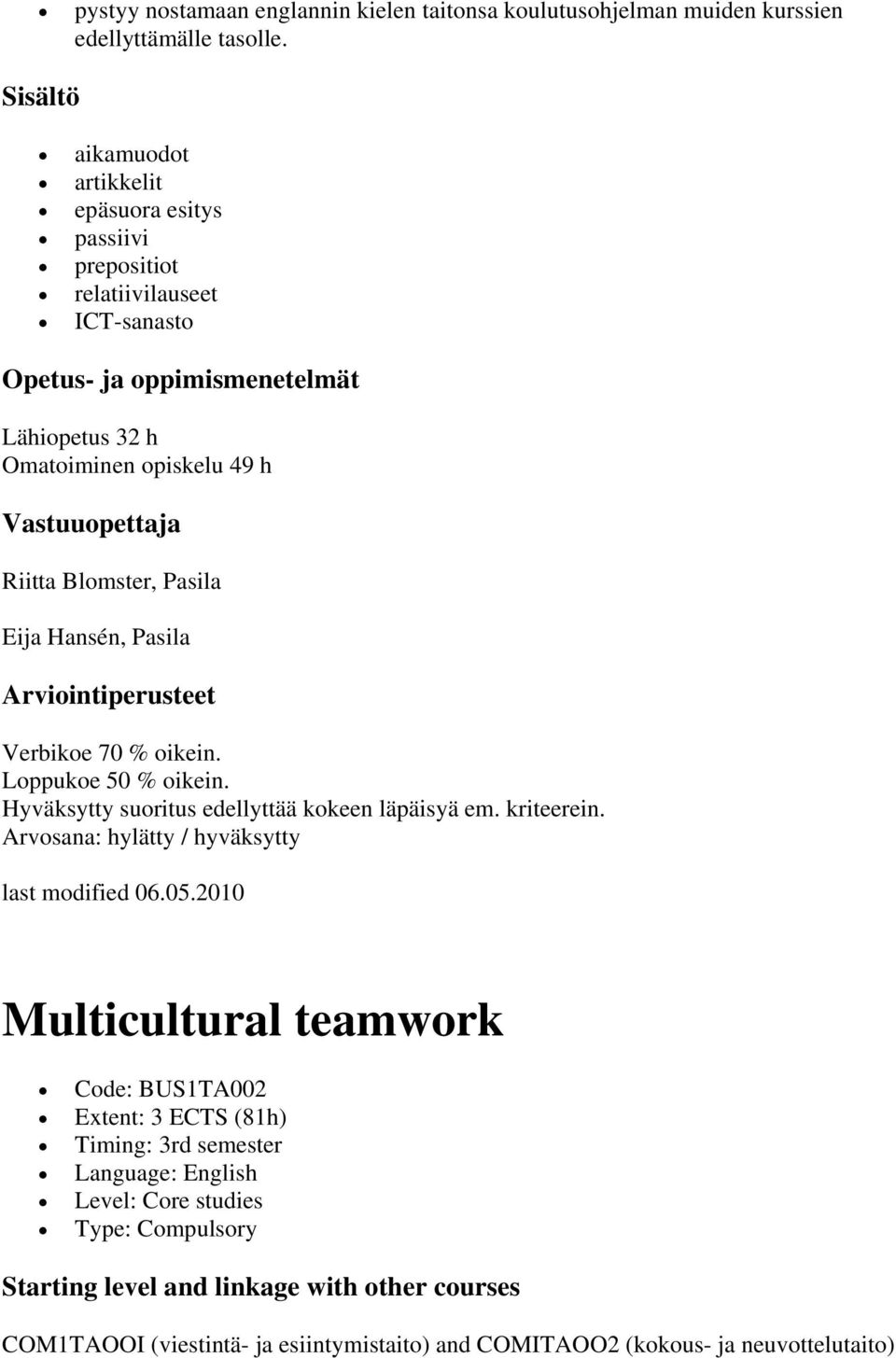 Blomster, Pasila Eija Hansén, Pasila Arviointiperusteet Verbikoe 70 % oikein. Loppukoe 50 % oikein. Hyväksytty suoritus edellyttää kokeen läpäisyä em. kriteerein.