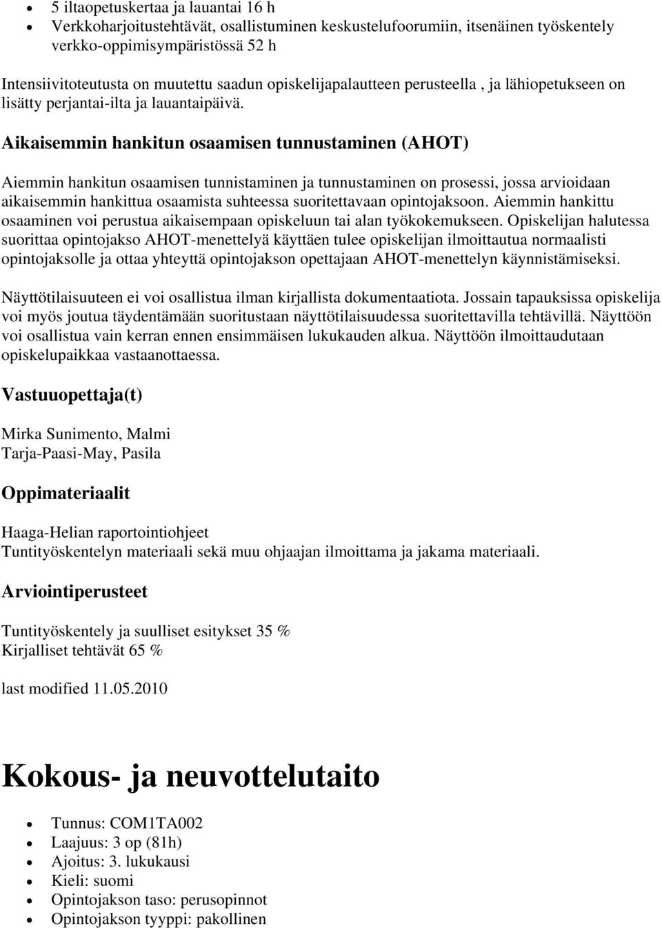 Aikaisemmin hankitun osaamisen tunnustaminen (AHOT) Aiemmin hankitun osaamisen tunnistaminen ja tunnustaminen on prosessi, jossa arvioidaan aikaisemmin hankittua osaamista suhteessa suoritettavaan