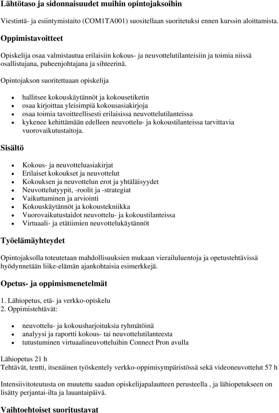 Opintojakson suoritettuaan opiskelija hallitsee kokouskäytännöt ja kokousetiketin osaa kirjoittaa yleisimpiä kokousasiakirjoja osaa toimia tavoitteellisesti erilaisissa neuvottelutilanteissa kykenee