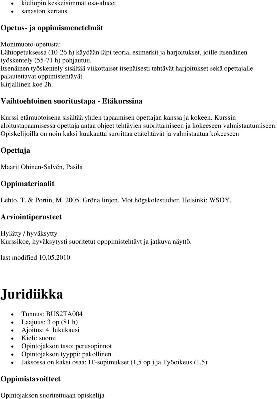 Vaihtoehtoinen suoritustapa - Etäkurssina Kurssi etämuotoisena sisältää yhden tapaamisen opettajan kanssa ja kokeen.