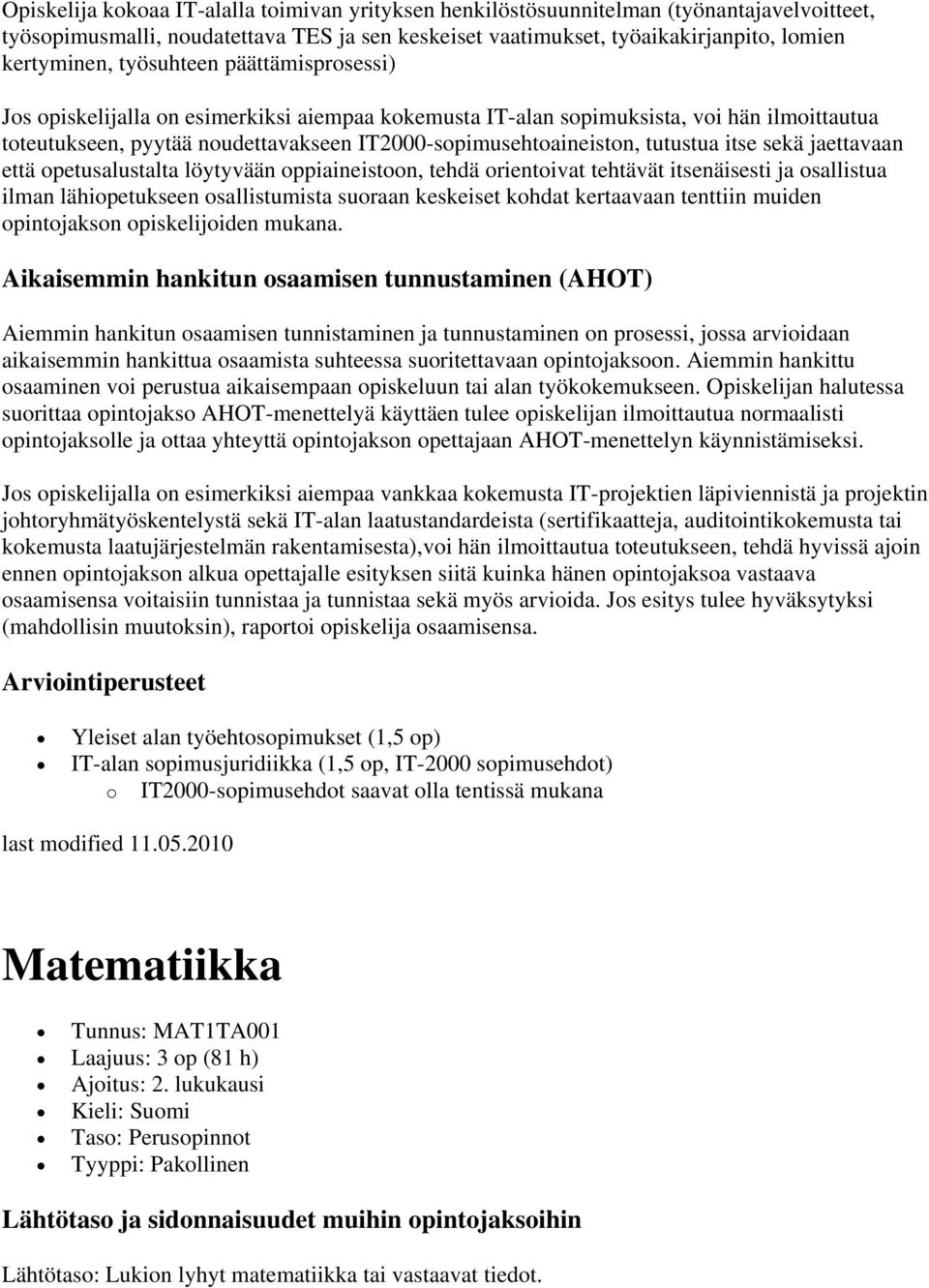 itse sekä jaettavaan että opetusalustalta löytyvään oppiaineistoon, tehdä orientoivat tehtävät itsenäisesti ja osallistua ilman lähiopetukseen osallistumista suoraan keskeiset kohdat kertaavaan