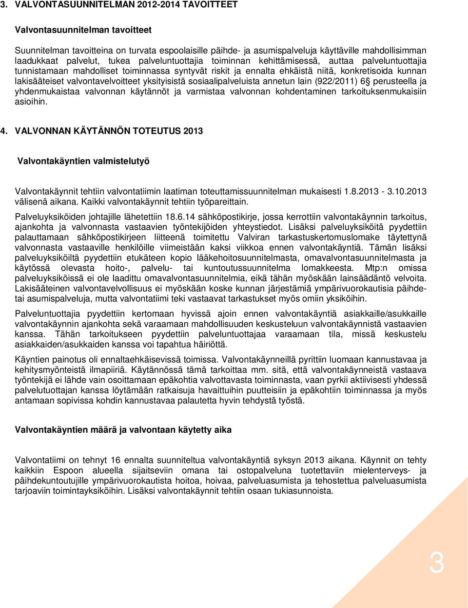 valvontavelvoitteet yksityisistä sosiaalipalveluista annetun lain (922/2011) 6 perusteella ja yhdenmukaistaa valvonnan käytännöt ja varmistaa valvonnan kohdentaminen tarkoituksenmukaisiin asioihin. 4.