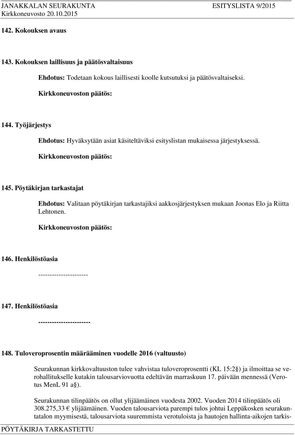 Pöytäkirjan tarkastajat Ehdotus: Valitaan pöytäkirjan tarkastajiksi aakkosjärjestyksen mukaan Joonas Elo ja Riitta Lehtonen. 146. Henkilöstöasia ---------------------- 147.