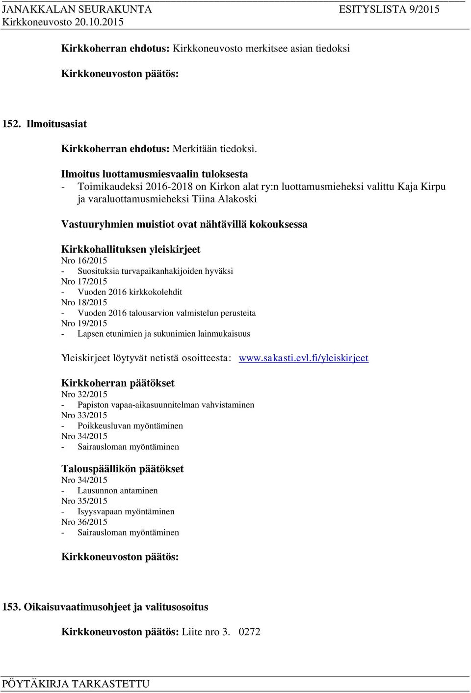 nähtävillä kokouksessa Kirkkohallituksen yleiskirjeet Nro 16/2015 - Suosituksia turvapaikanhakijoiden hyväksi Nro 17/2015 - Vuoden 2016 kirkkokolehdit Nro 18/2015 - Vuoden 2016 talousarvion