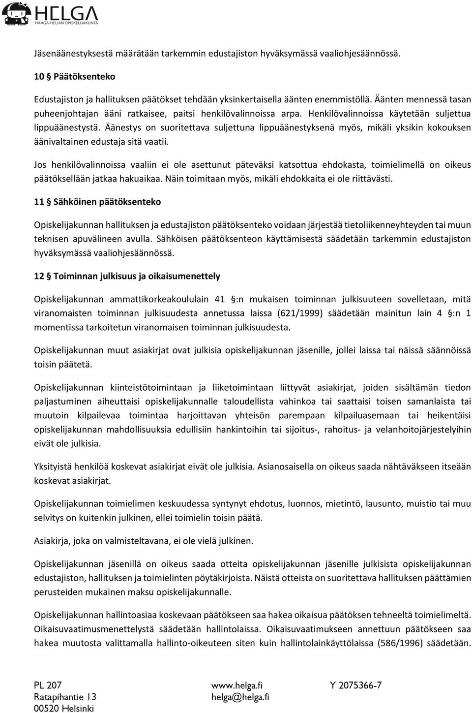 Äänestys on suoritettava suljettuna lippuäänestyksenä myös, mikäli yksikin kokouksen äänivaltainen edustaja sitä vaatii.