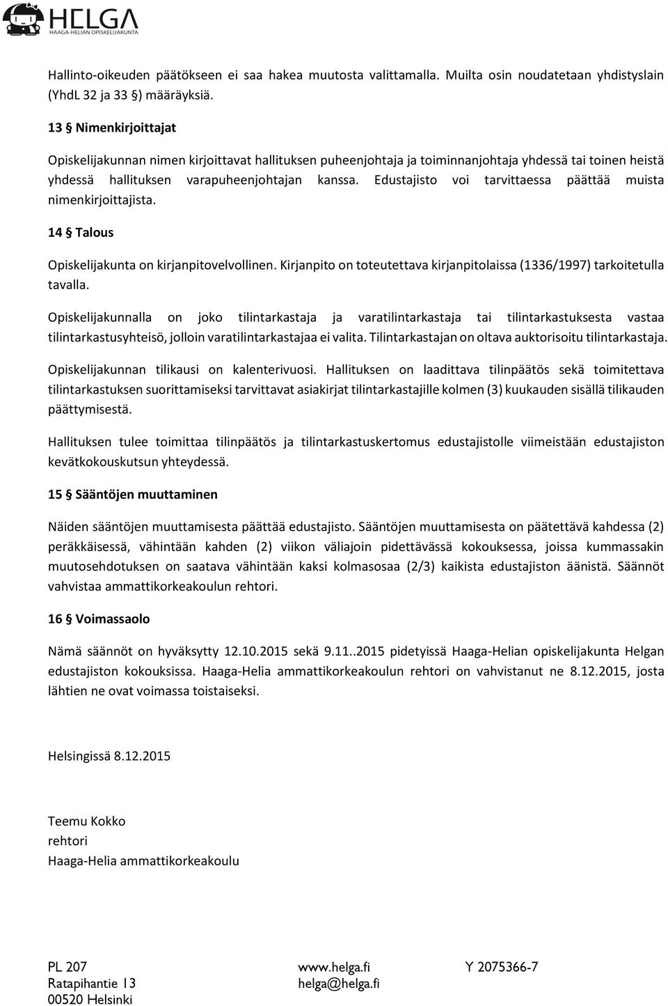 Edustajisto voi tarvittaessa päättää muista nimenkirjoittajista. 14 Talous Opiskelijakunta on kirjanpitovelvollinen. Kirjanpito on toteutettava kirjanpitolaissa (1336/1997) tarkoitetulla tavalla.