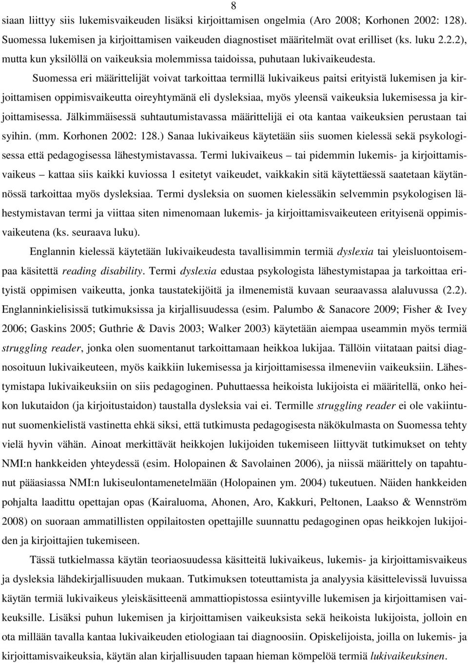 Suomessa eri määrittelijät voivat tarkoittaa termillä lukivaikeus paitsi erityistä lukemisen ja kirjoittamisen oppimisvaikeutta oireyhtymänä eli dysleksiaa, myös yleensä vaikeuksia lukemisessa ja