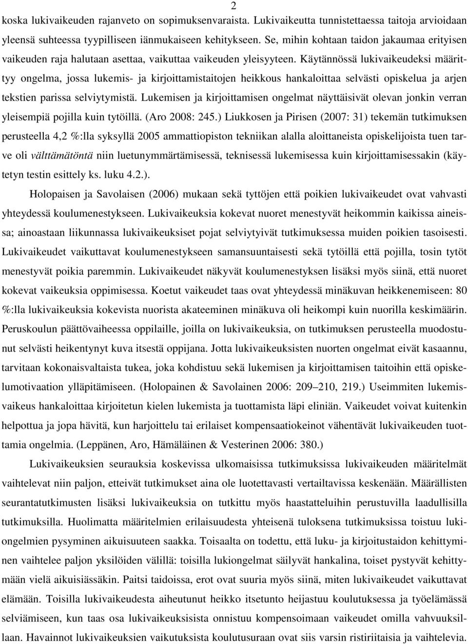 Käytännössä lukivaikeudeksi määrittyy ongelma, jossa lukemis- ja kirjoittamistaitojen heikkous hankaloittaa selvästi opiskelua ja arjen tekstien parissa selviytymistä.