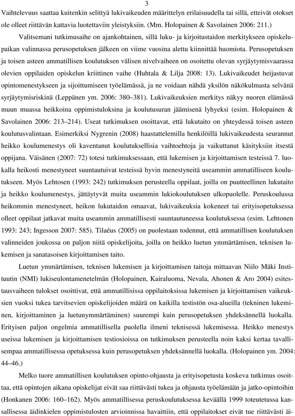 ) Valitsemani tutkimusaihe on ajankohtainen, sillä luku- ja kirjoitustaidon merkitykseen opiskelupaikan valinnassa perusopetuksen jälkeen on viime vuosina alettu kiinnittää huomiota.