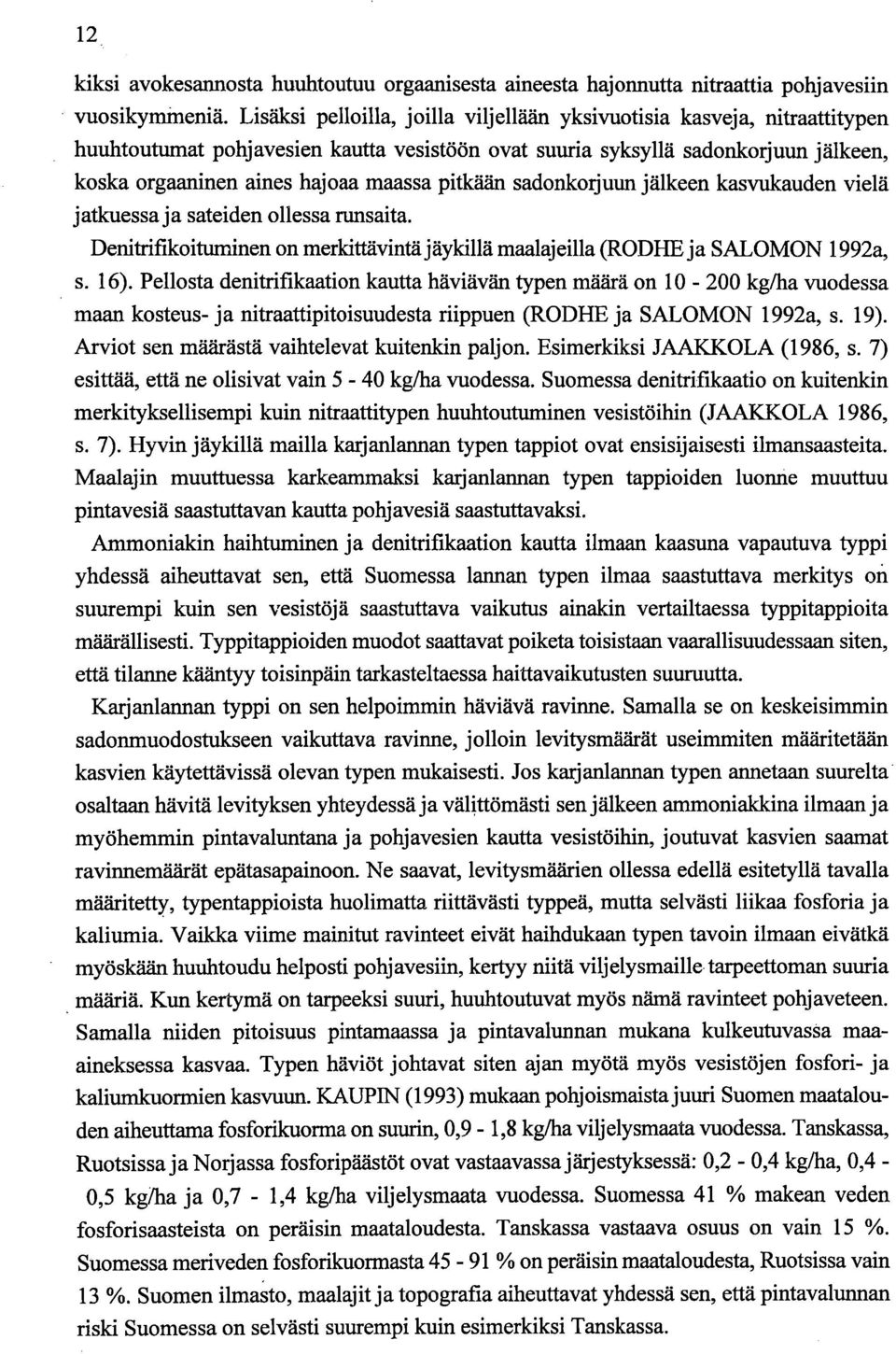 pitkään sadonkorjuun jälkeen kasvulcauden vielä jatkuessa ja sateiden ollessa runsaita. Denitrifikoituminen on merkittävintä jäykillä maalajeilla (RODHE ja SALOMON 1992a, s. 16).