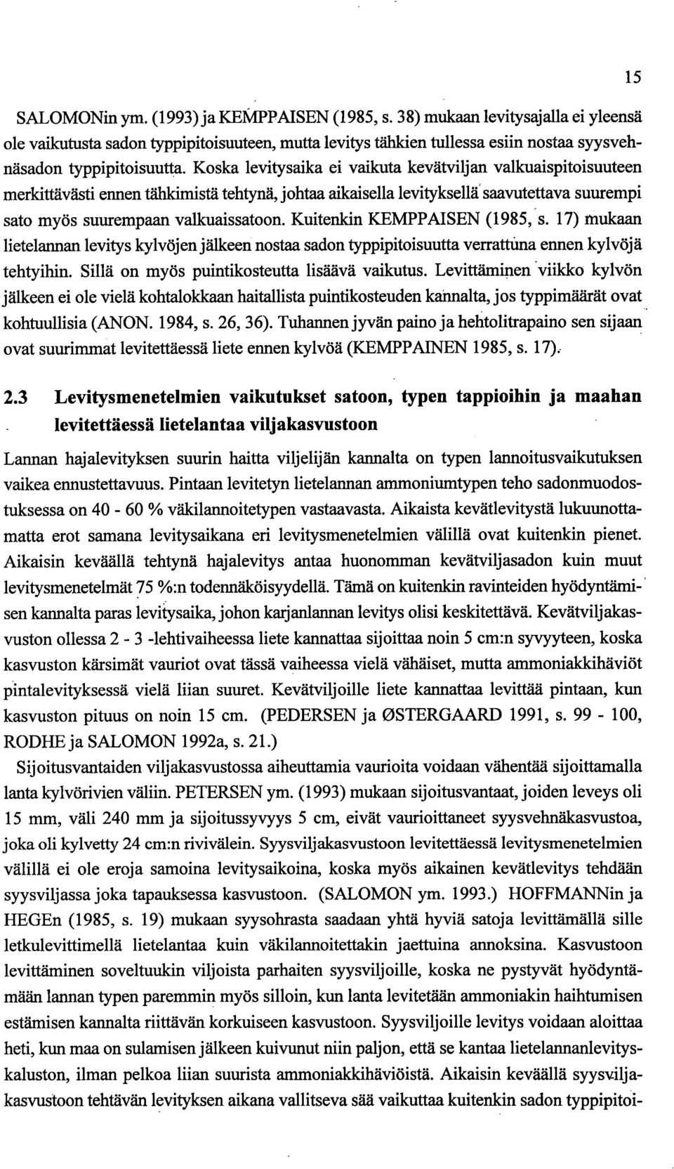 Kuitenkin KEMPPAISEN (1985, s. 17) mukaan lietelannan levitys kylvöjen jälkeen nostaa sadon typpipitoisuutta verrattuna ennen kylvöjä tehtyihin. Sillä on myös puintikosteutta lisäävä vaikutus.