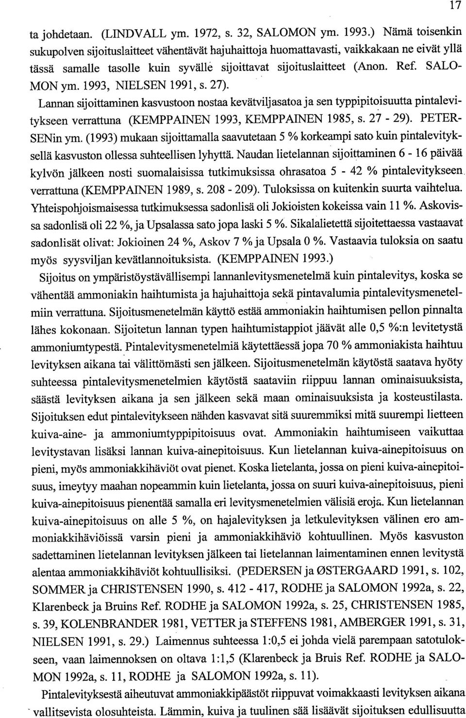1993, NIELSEN 1991, s. 27). Larman sijoittaminen kasvustoon nostaa kevätviljasatoa ja sen typpipitoisuutta pintalevitykseen verrattuna (KEMPPAINEN 1993, KEMPPAINEN 1985, s. 27-29). PETER- SENin ym.