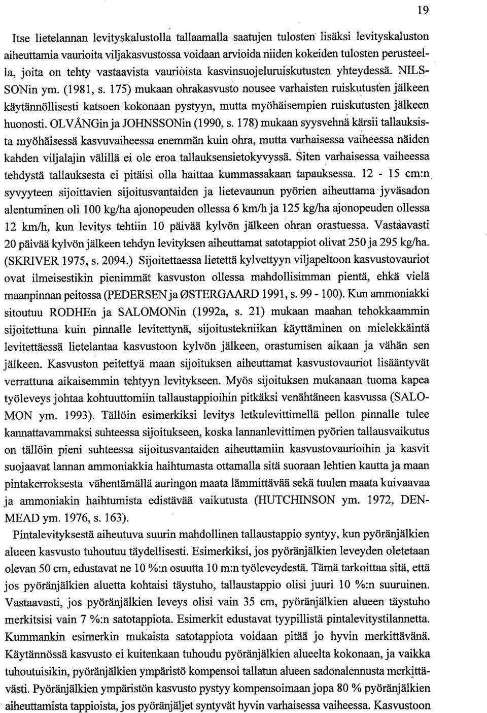 175) mukaan ohrakasvusto nousee varhaisten ruiskutusten jälkeen käytännöllisesti katsoen kokonaan pystyyn, mutta myöhäisempien ruiskutusten jälkeen huonosti. OLVÄNGin ja JOHNSSONin (1990, s.