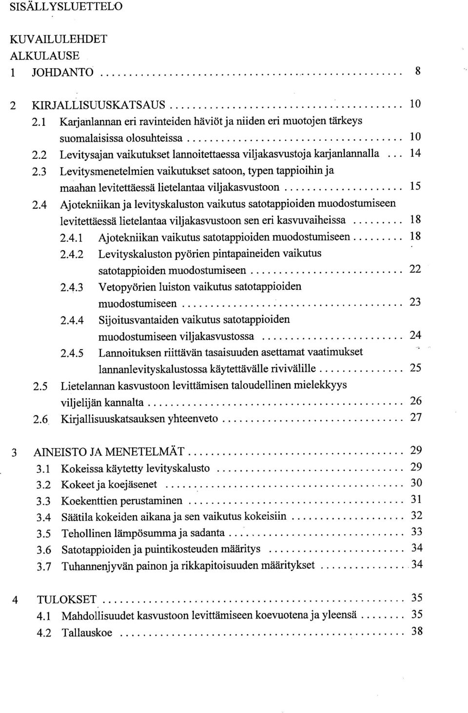 4 Ajotekniikan ja levityskaluston vaikutus satotappioiden muodostumiseen levitettäessä lietelantaa viljakasvustoon sen eri kasvuvaiheissa 18 2.4.1 Ajotekniikan vaikutus satotappioiden muodostumiseen 18 2.