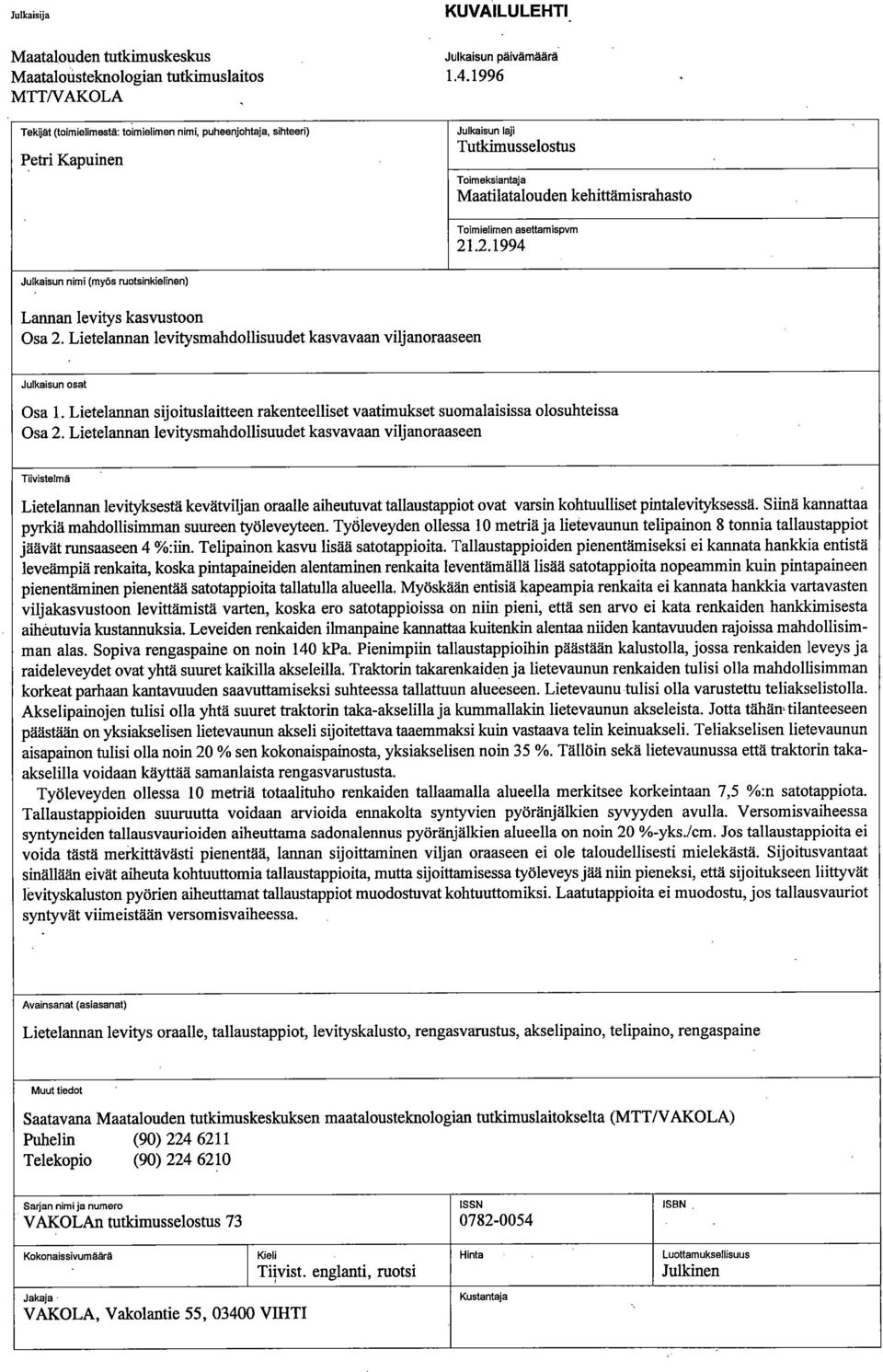 Toimielimen asettamispvm 21.2.1994 Julkaisun nimi (myös ruotsinkielinen) Lannan levitys kasvustoon Osa 2. Lietelannan levitysmahdollisuudet kasvavaan viljanoraaseen, Julkaisun osat Osa 1.