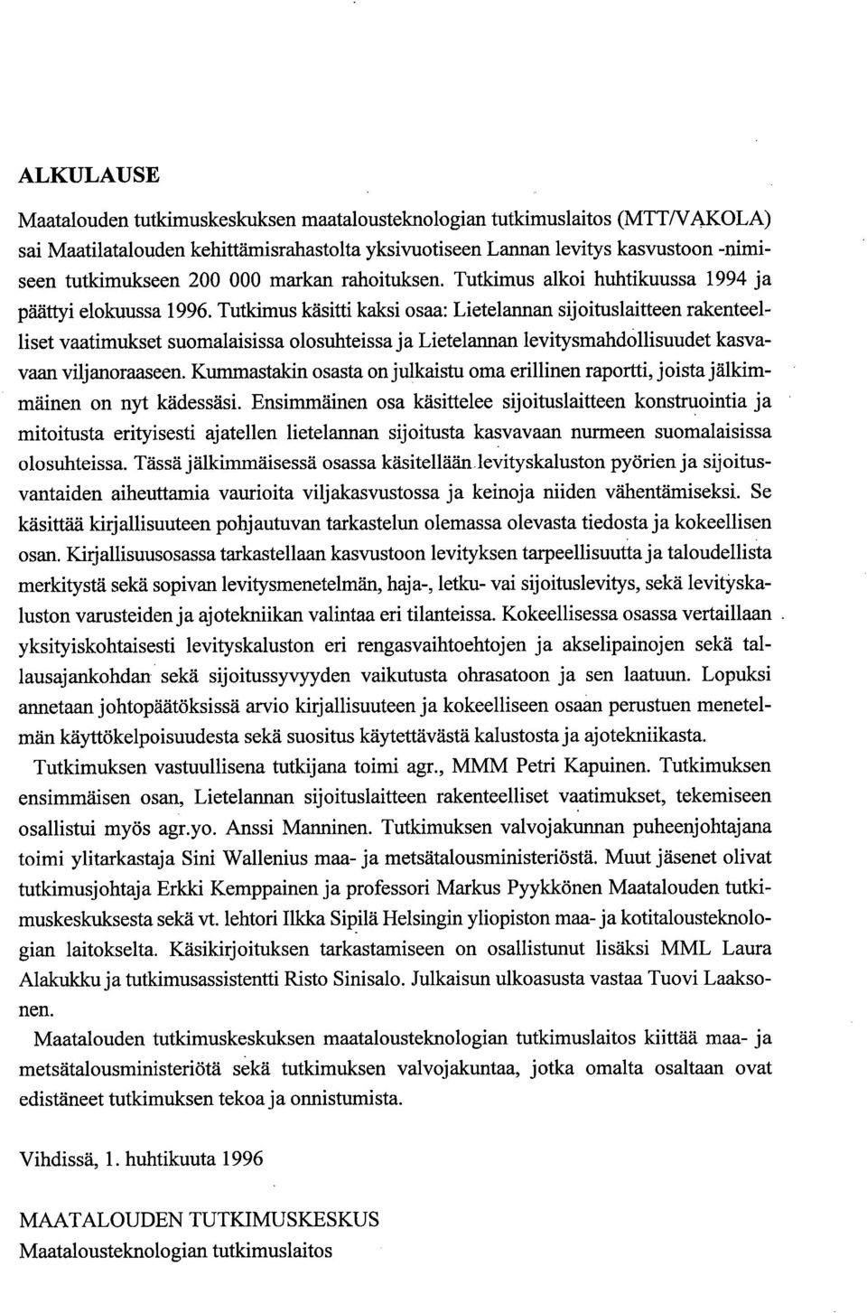 Tutkimus käsitti kaksi osaa: Lietelannan sijoituslaitteen rakenteelliset vaatimukset suomalaisissa olosuhteissa ja Lietelannan levitysmahdollisuudet kasvavaan viljanoraaseen.