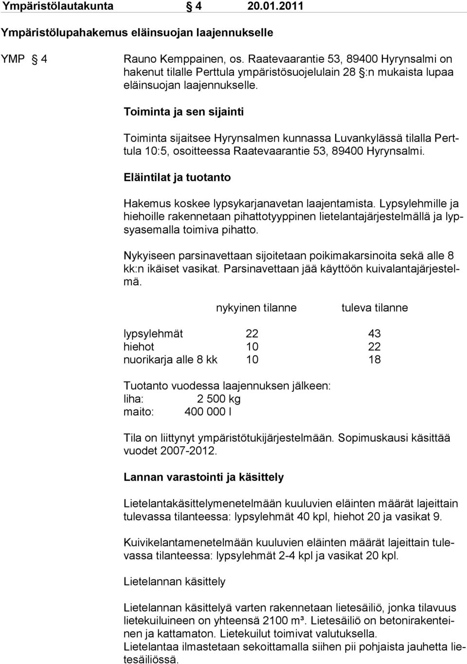 Toiminta ja sen sijainti Toiminta sijaitsee Hyrynsalmen kunnassa Luvankylässä tilalla Perttula 10:5, osoitteessa Raatevaarantie 53, 89400 Hyrynsalmi.