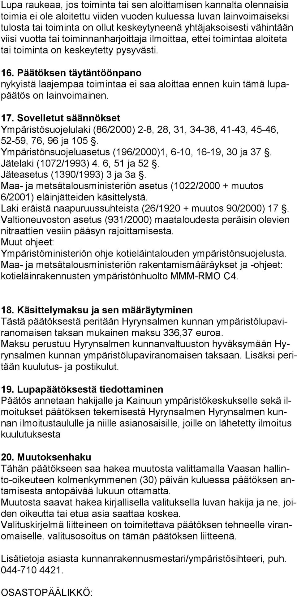 Päätöksen täytäntöönpano nykyistä laajempaa toimintaa ei saa aloittaa ennen kuin tämä lupapäätös on lainvoimainen. 17.