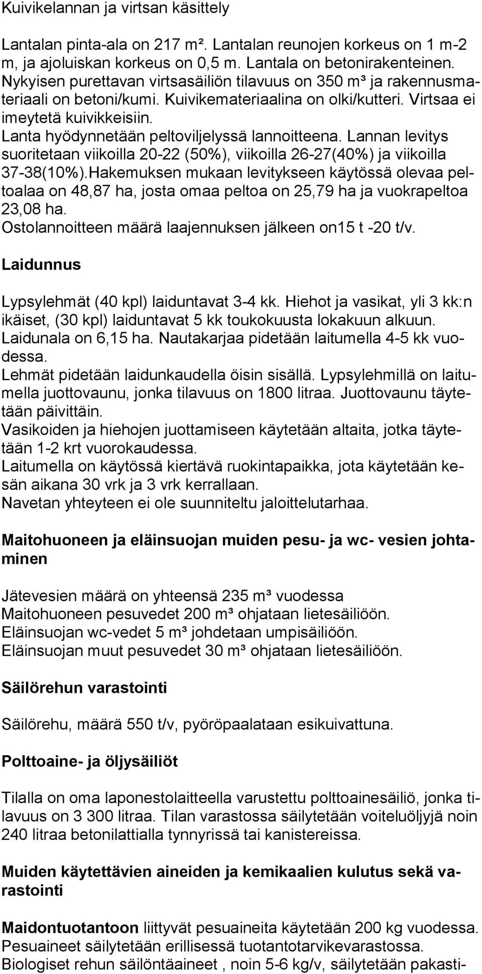 Lanta hyödynnetään peltoviljelyssä lannoitteena. Lannan levitys suoritetaan viikoilla 20-22 (50%), viikoilla 26-27(40%) ja viikoilla 37-38(10%).