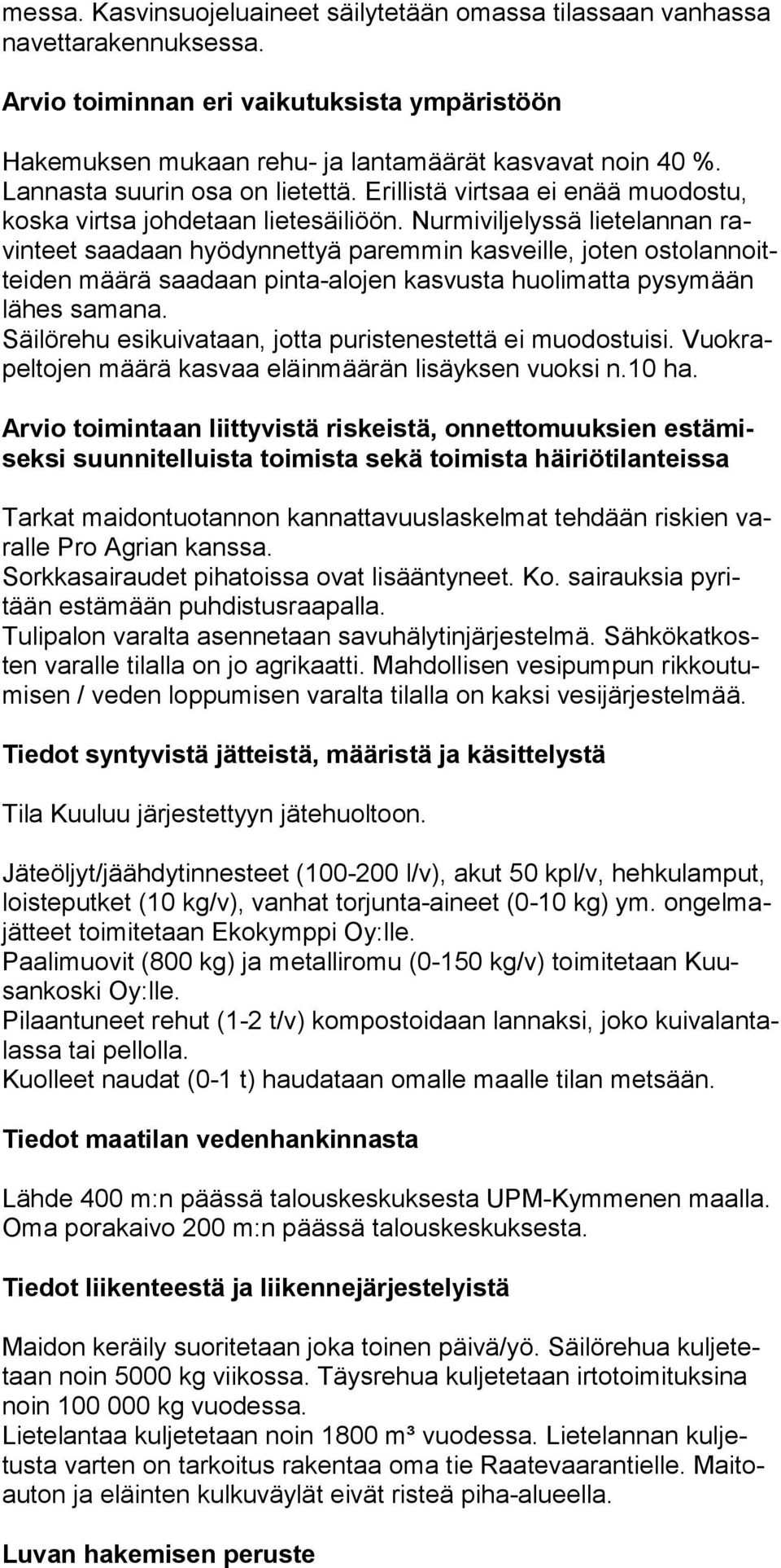Nurmiviljelyssä lietelannan ravinteet saadaan hyödynnettyä paremmin kasveille, joten ostolannoitteiden määrä saadaan pinta-alojen kasvusta huolimatta pysymään lähes samana.