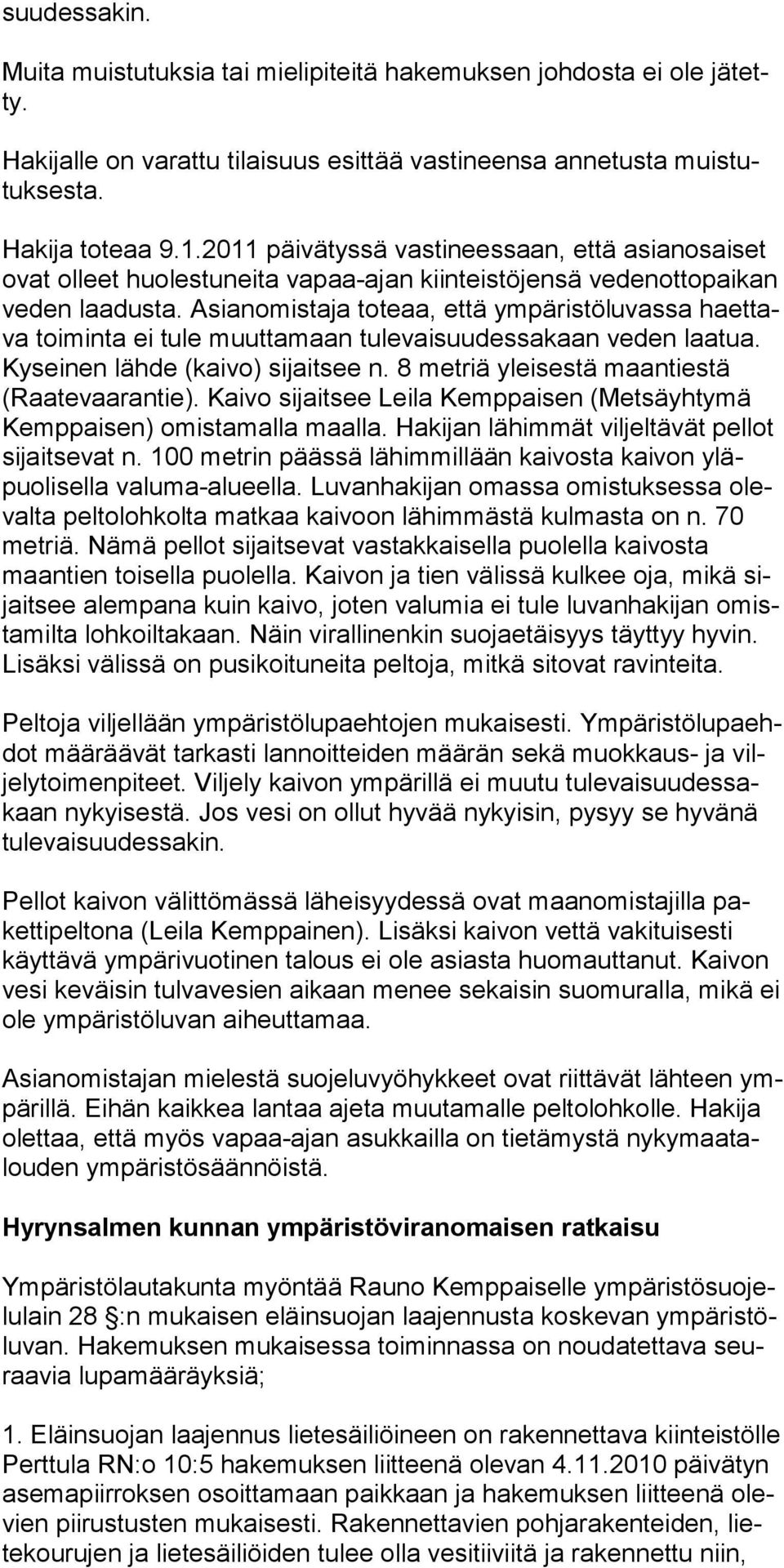 Asianomistaja toteaa, että ympäristöluvassa haet tava toi minta ei tu le muut ta maan tulevaisuudessakaan veden laa tua. Kyseinen lähde (kaivo) sijaitsee n.