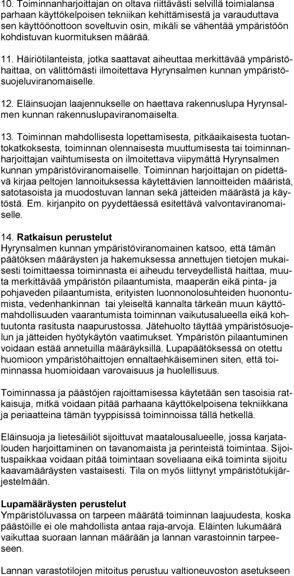 Häiriötilanteista, jotka saattavat aiheuttaa merkittävää ympäristöhaittaa, on välittömästi ilmoitettava Hyrynsalmen kunnan ympäristösuojeluviranomaiselle. 12.
