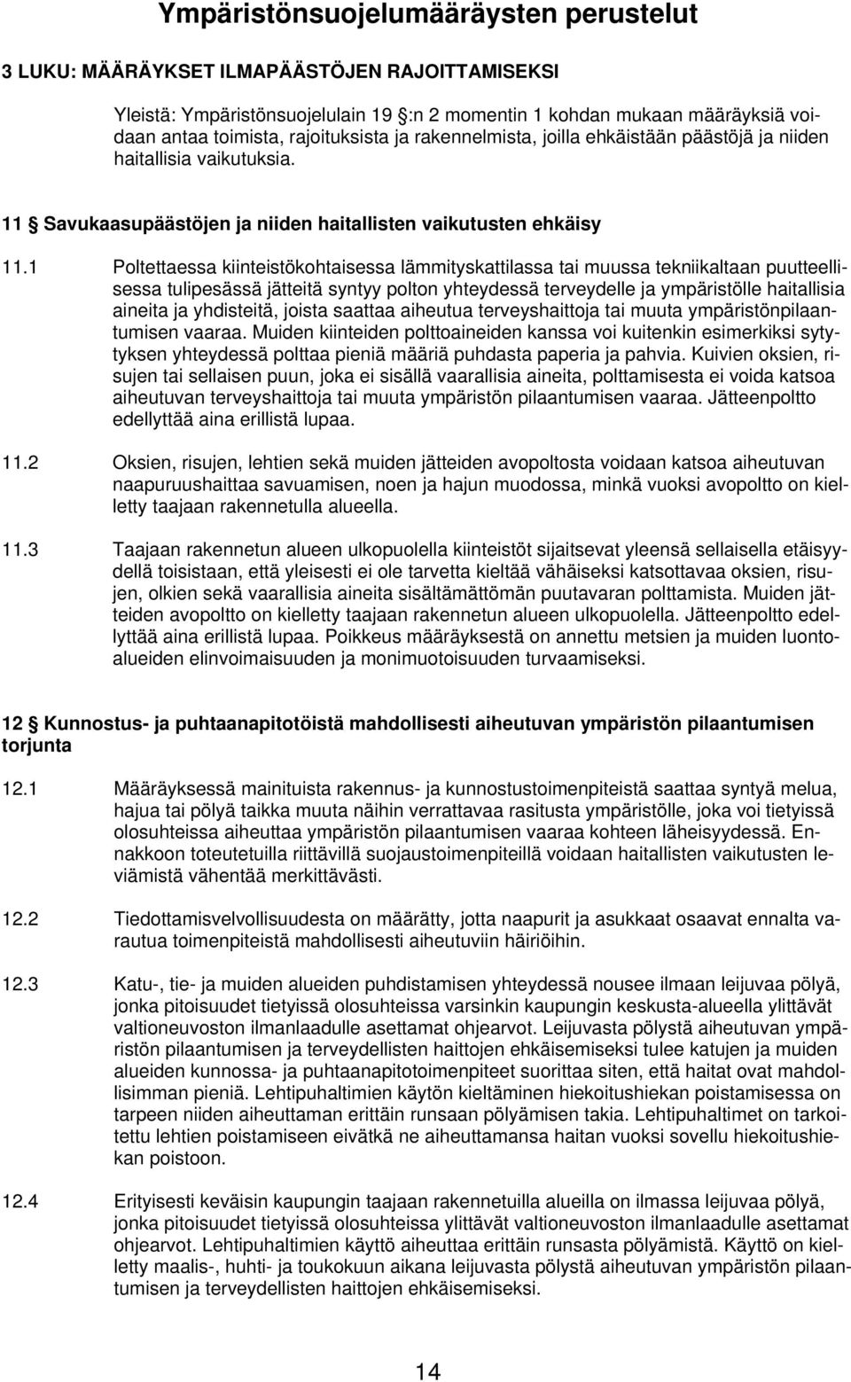 1 Poltettaessa kiinteistökohtaisessa lämmityskattilassa tai muussa tekniikaltaan puutteellisessa tulipesässä jätteitä syntyy polton yhteydessä terveydelle ja ympäristölle haitallisia aineita ja