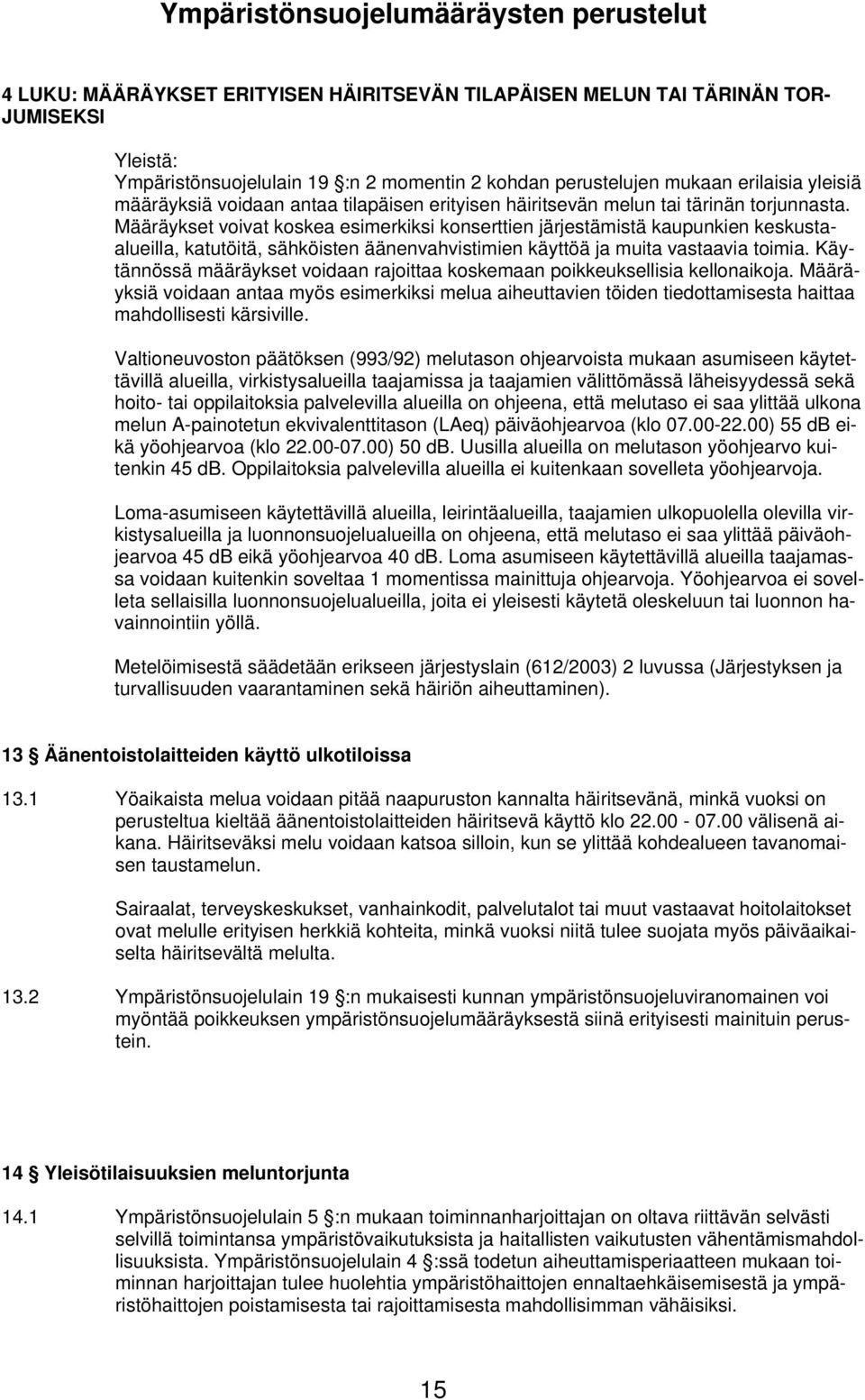 Määräykset voivat koskea esimerkiksi konserttien järjestämistä kaupunkien keskustaalueilla, katutöitä, sähköisten äänenvahvistimien käyttöä ja muita vastaavia toimia.