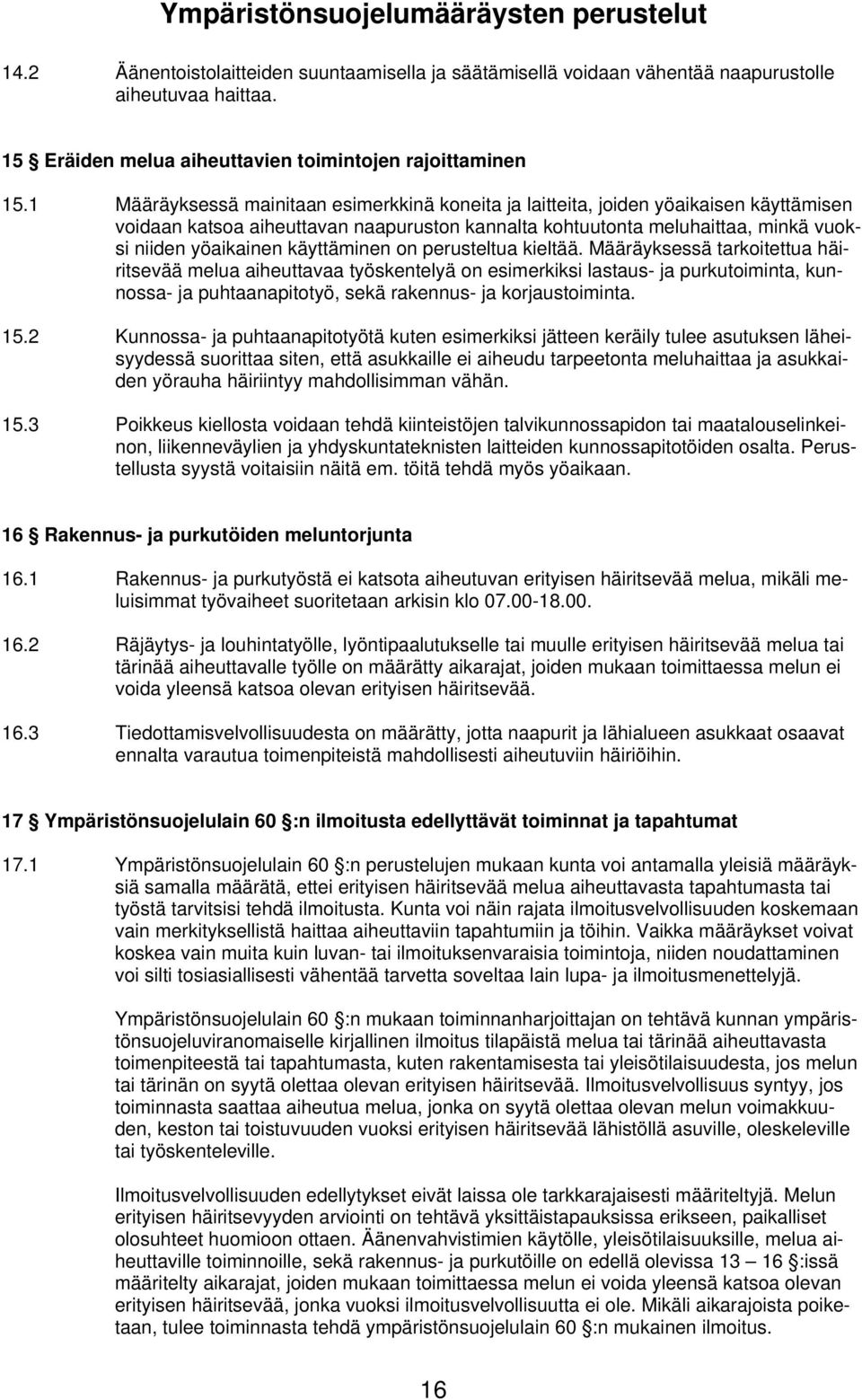 1 Määräyksessä mainitaan esimerkkinä koneita ja laitteita, joiden yöaikaisen käyttämisen voidaan katsoa aiheuttavan naapuruston kannalta kohtuutonta meluhaittaa, minkä vuoksi niiden yöaikainen