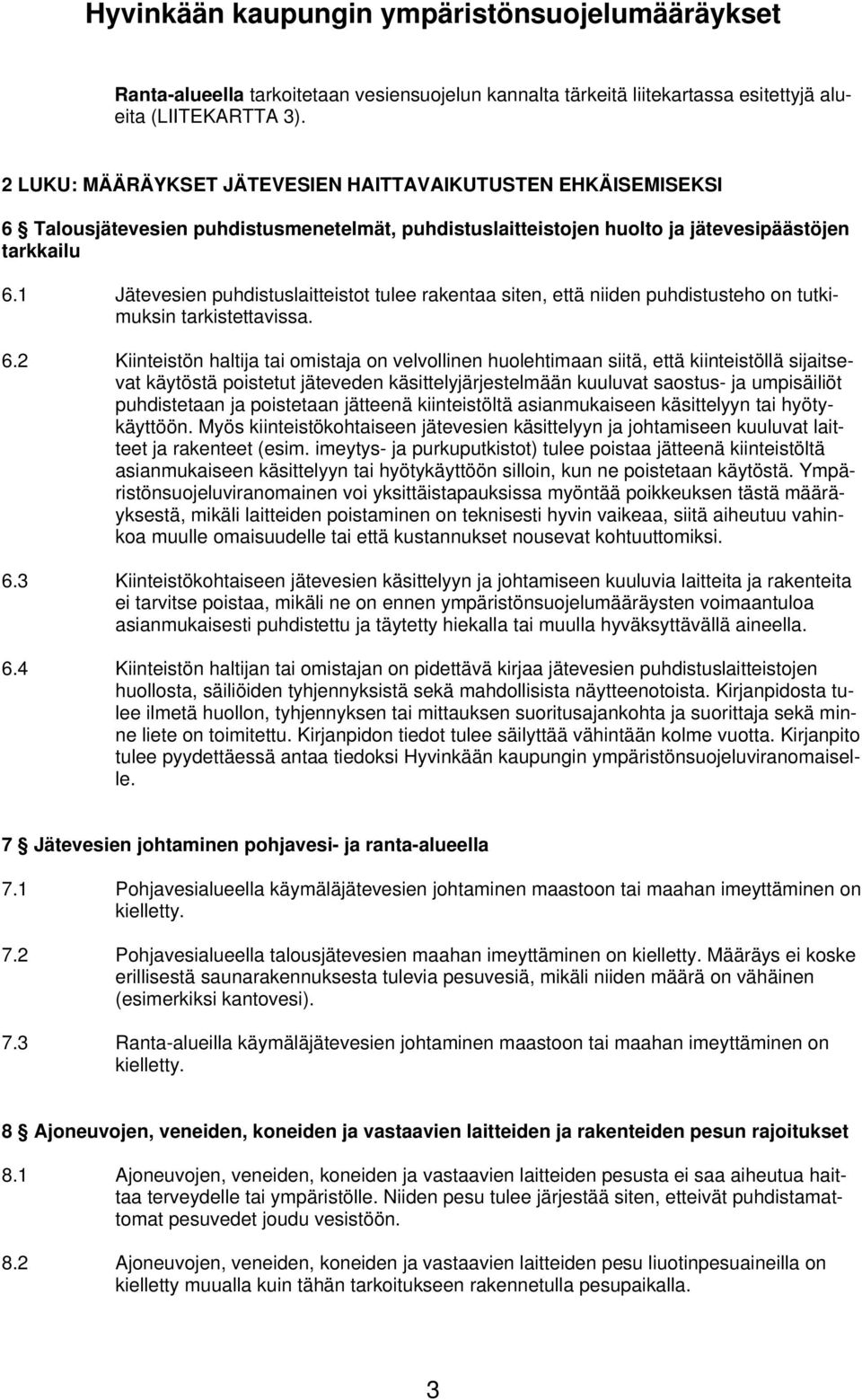 1 Jätevesien puhdistuslaitteistot tulee rakentaa siten, että niiden puhdistusteho on tutkimuksin tarkistettavissa. 6.