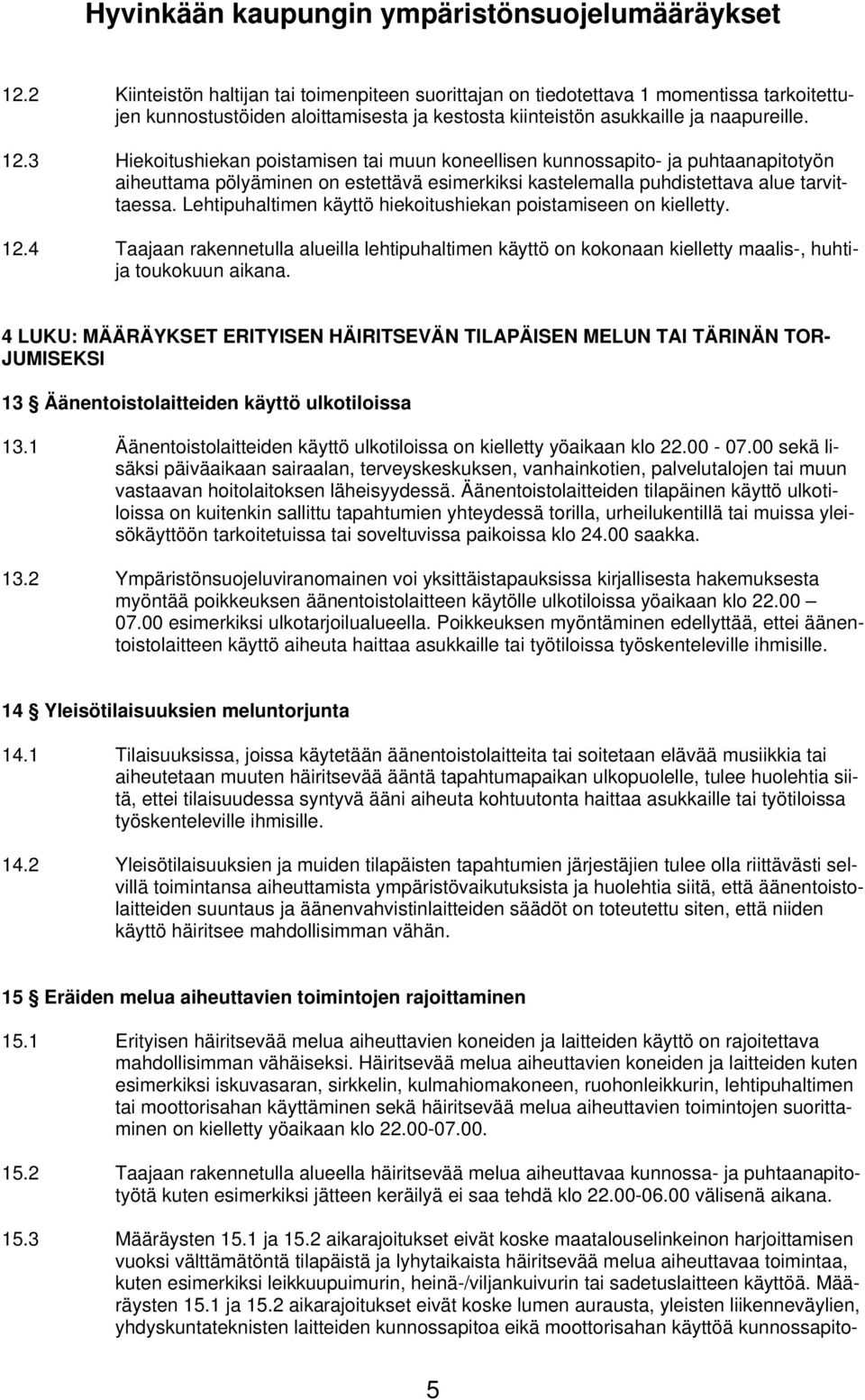 3 Hiekoitushiekan poistamisen tai muun koneellisen kunnossapito- ja puhtaanapitotyön aiheuttama pölyäminen on estettävä esimerkiksi kastelemalla puhdistettava alue tarvittaessa.